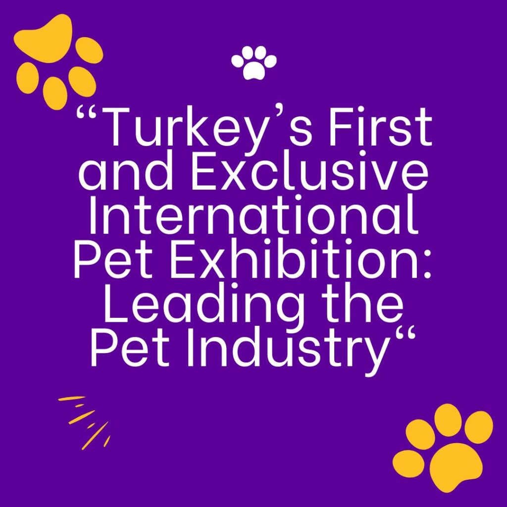 Turkey's First and Exclusive International Pet Exhibition: Leading the Pet Industry"